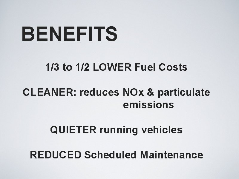 BENEFITS 1/3 to 1/2 LOWER Fuel Costs CLEANER: reduces NOx & particulate emissions QUIETER