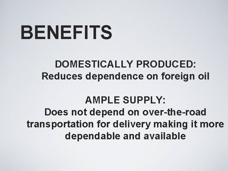 BENEFITS DOMESTICALLY PRODUCED: Reduces dependence on foreign oil AMPLE SUPPLY: Does not depend on