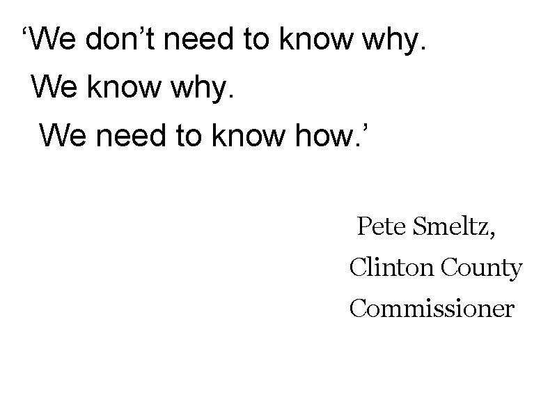 ‘We don’t need to know why. We need to know how. ’ Pete Smeltz,