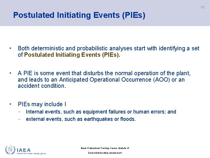 16 Postulated Initiating Events (PIEs) • Both deterministic and probabilistic analyses start with identifying