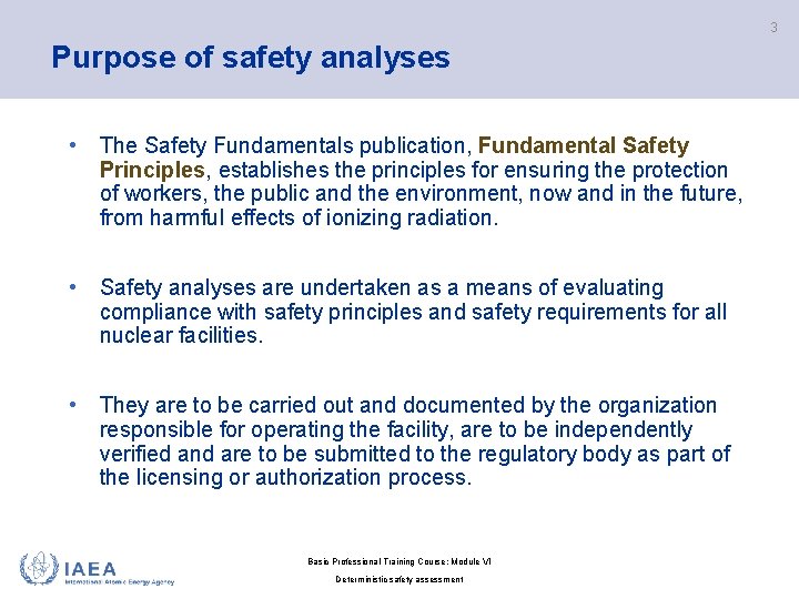 3 Purpose of safety analyses • The Safety Fundamentals publication, Fundamental Safety Principles, establishes