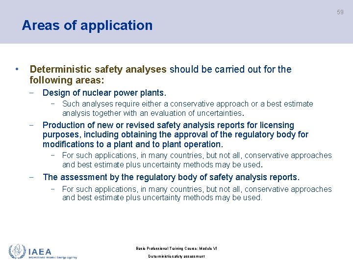 59 Areas of application • Deterministic safety analyses should be carried out for the