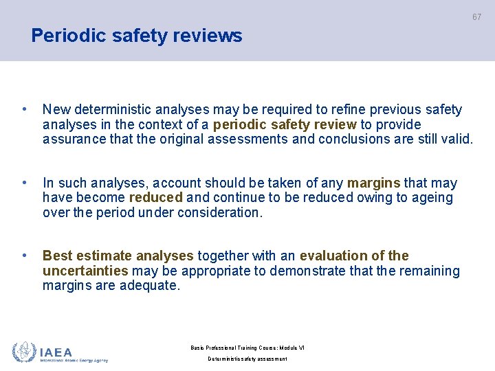 67 Periodic safety reviews • New deterministic analyses may be required to refine previous