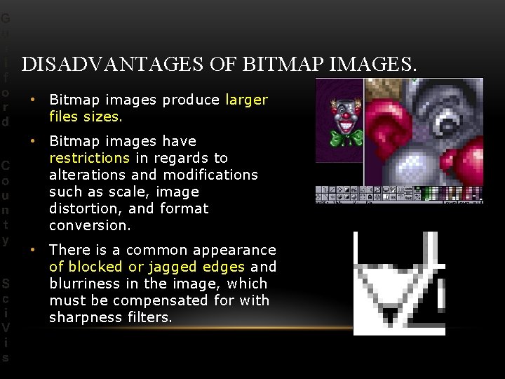 DISADVANTAGES OF BITMAP IMAGES. • Bitmap images produce larger files sizes. • Bitmap images