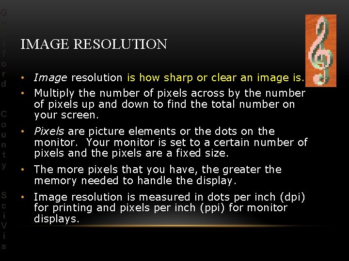 IMAGE RESOLUTION • Image resolution is how sharp or clear an image is. •