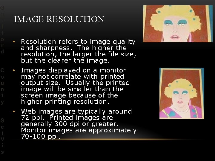 IMAGE RESOLUTION • Resolution refers to image quality and sharpness. The higher the resolution,