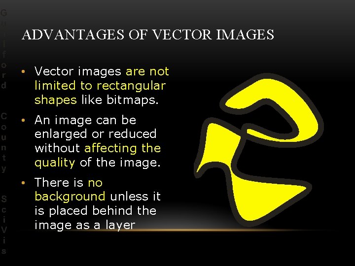 ADVANTAGES OF VECTOR IMAGES • Vector images are not limited to rectangular shapes like