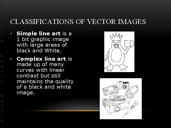 CLASSIFICATIONS OF VECTOR IMAGES • Simple line art is a 1 bit graphic image