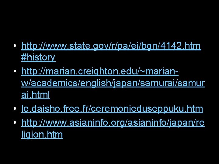  • http: //www. state. gov/r/pa/ei/bgn/4142. htm #history • http: //marian. creighton. edu/~marianw/academics/english/japan/samurai/samur ai.