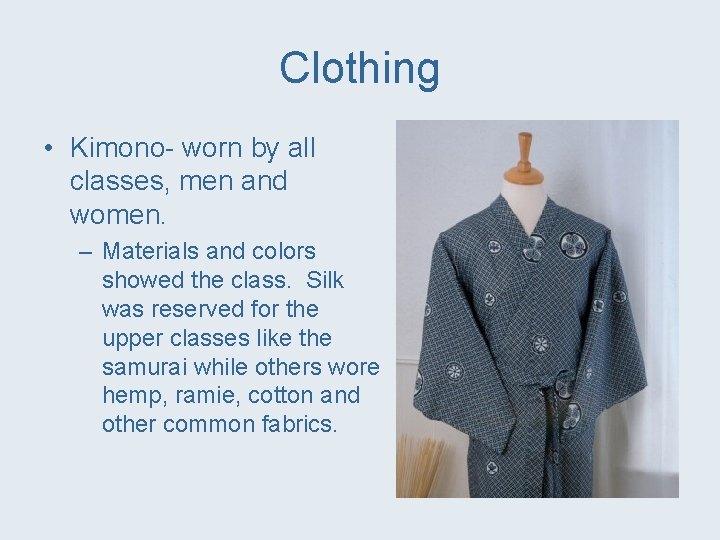 Clothing • Kimono- worn by all classes, men and women. – Materials and colors