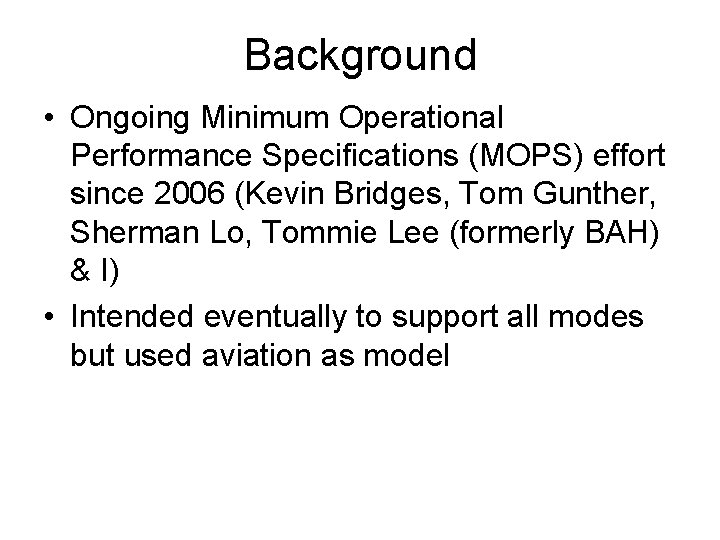 Background • Ongoing Minimum Operational Performance Specifications (MOPS) effort since 2006 (Kevin Bridges, Tom