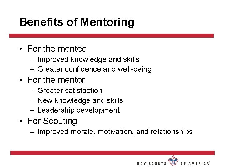 Benefits of Mentoring • For the mentee – Improved knowledge and skills – Greater Benefits of Mentoring • For the mentee – Improved knowledge and skills – Greater