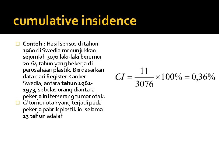 cumulative insidence Contoh : Hasil sensus di tahun 1960 di Swedia menunjukkan sejumlah 3076