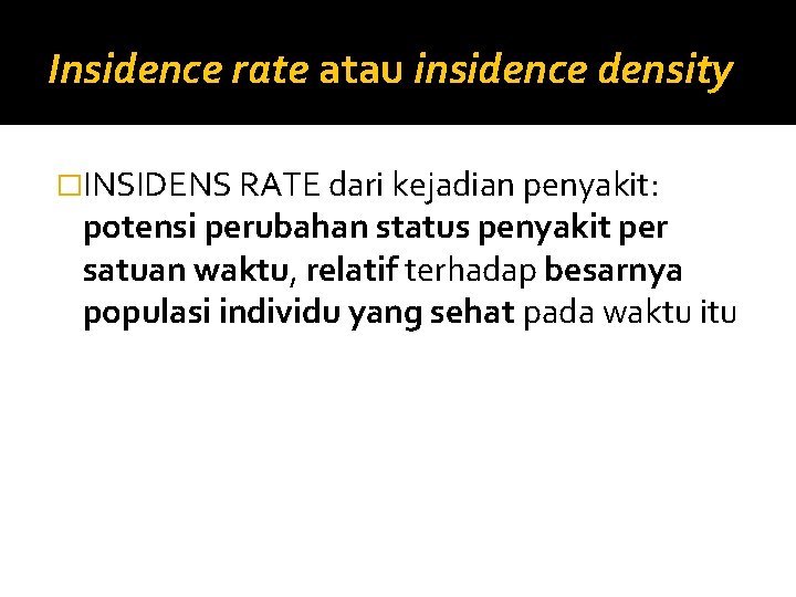 Insidence rate atau insidence density �INSIDENS RATE dari kejadian penyakit: potensi perubahan status penyakit