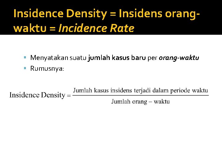 Insidence Density = Insidens orangwaktu = Incidence Rate Menyatakan suatu jumlah kasus baru per
