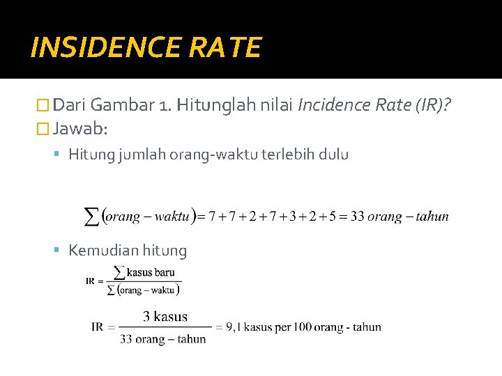 INSIDENCE RATE � Dari Gambar 1. Hitunglah nilai Incidence Rate (IR)? � Jawab: Hitung