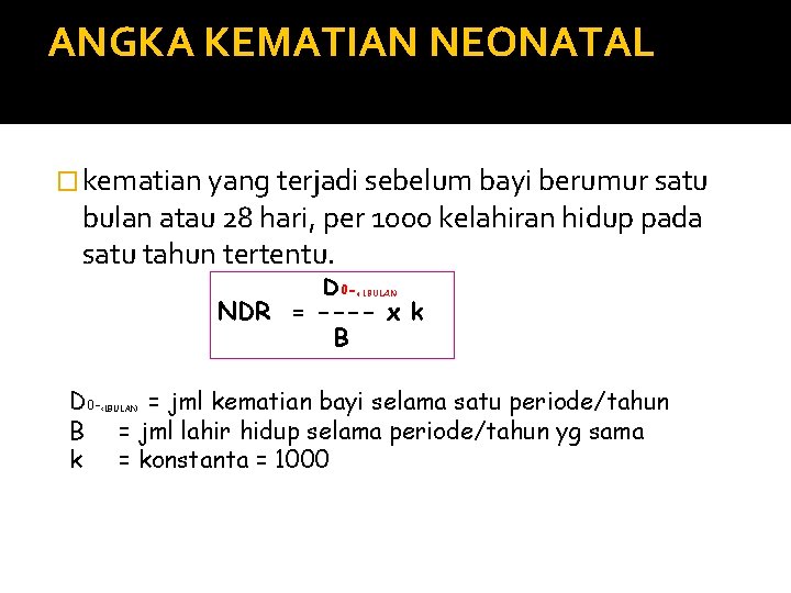 ANGKA KEMATIAN NEONATAL � kematian yang terjadi sebelum bayi berumur satu bulan atau 28