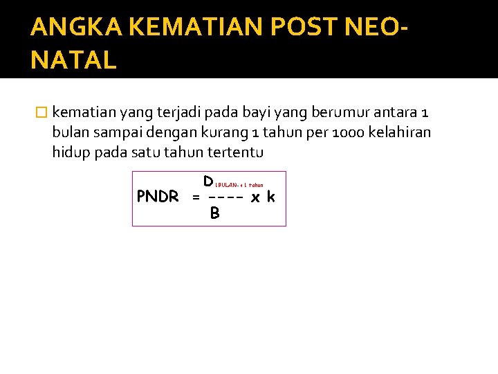 ANGKA KEMATIAN POST NEONATAL � kematian yang terjadi pada bayi yang berumur antara 1