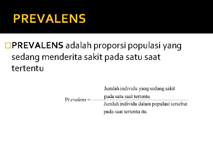 PREVALENS �PREVALENS adalah proporsi populasi yang sedang menderita sakit pada satu saat tertentu 