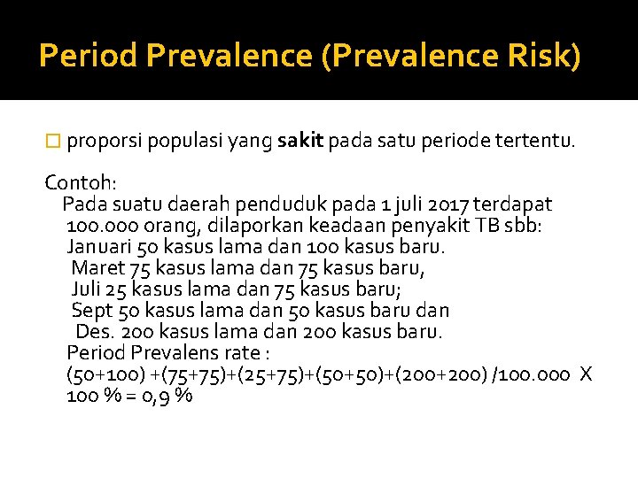 Period Prevalence (Prevalence Risk) � proporsi populasi yang sakit pada satu periode tertentu. Contoh: