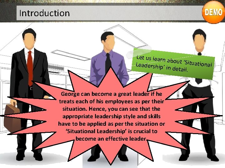 Introduction Let us learn about ‘Situa tional Leadership’ in detail. George can become a