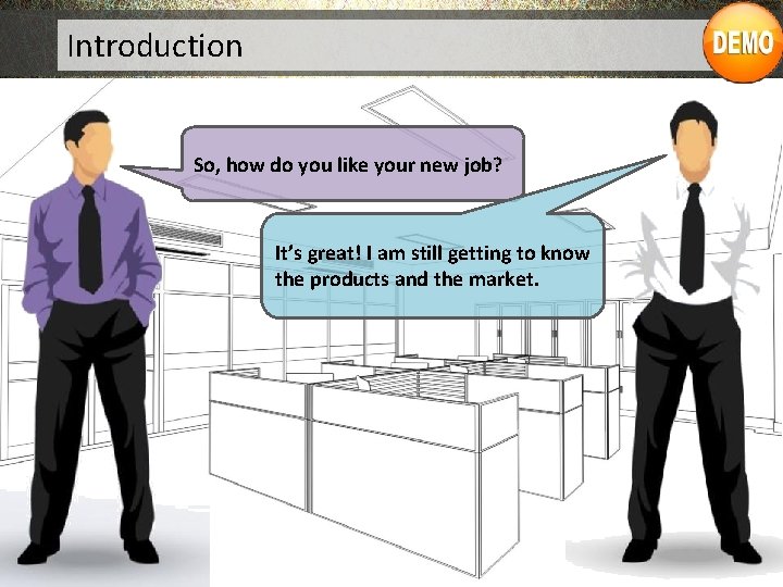 Introduction So, how do you like your new job? It’s great! I am still