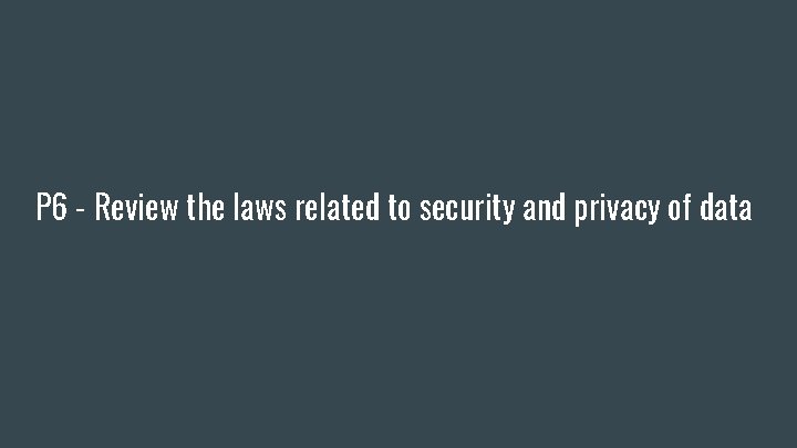 P 6 - Review the laws related to security and privacy of data 