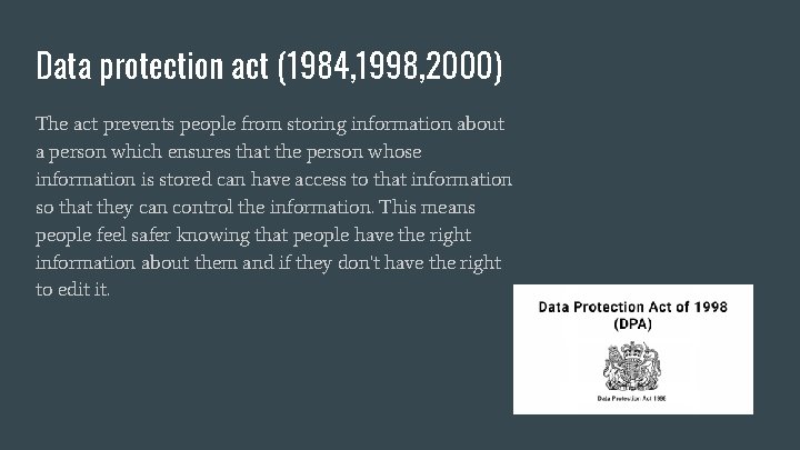 Data protection act (1984, 1998, 2000) The act prevents people from storing information about