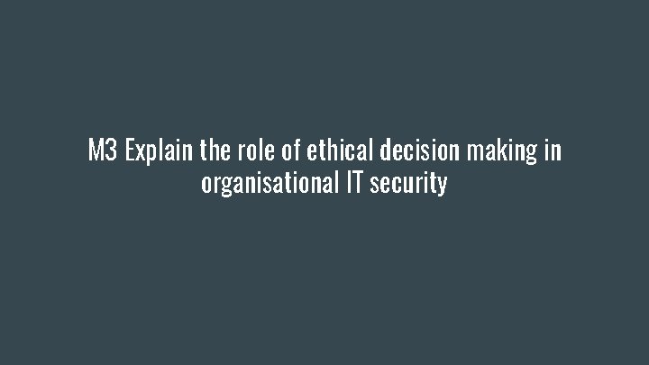 M 3 Explain the role of ethical decision making in organisational IT security 