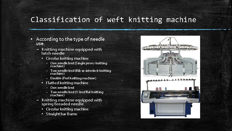 Classification of weft knitting machine ▪ According to the type of needle use. – Classification of weft knitting machine ▪ According to the type of needle use. –