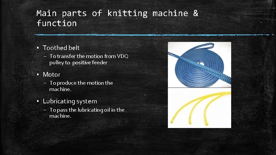 Main parts of knitting machine & function ▪ Toothed belt – To transfer the Main parts of knitting machine & function ▪ Toothed belt – To transfer the
