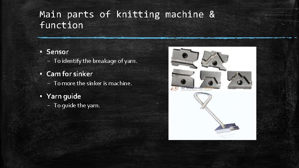 Main parts of knitting machine & function ▪ Sensor – To identify the breakage Main parts of knitting machine & function ▪ Sensor – To identify the breakage