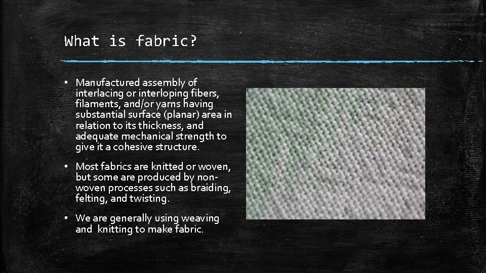 What is fabric? ▪ Manufactured assembly of interlacing or interloping fibers, filaments, and/or yarns What is fabric? ▪ Manufactured assembly of interlacing or interloping fibers, filaments, and/or yarns