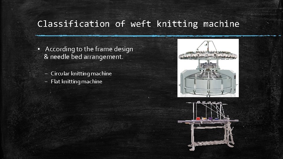Classification of weft knitting machine ▪ According to the frame design & needle bed Classification of weft knitting machine ▪ According to the frame design & needle bed