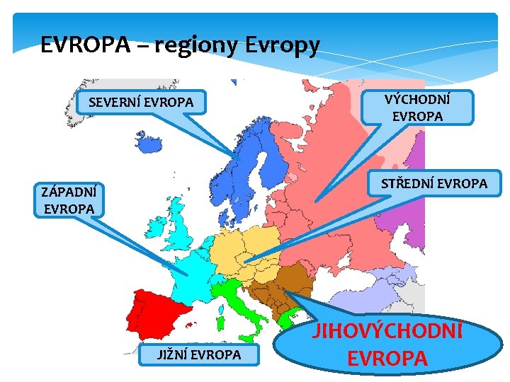 EVROPA – regiony Evropy SEVERNÍ EVROPA VÝCHODNÍ EVROPA STŘEDNÍ EVROPA ZÁPADNÍ EVROPA JIŽNÍ EVROPA