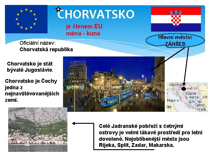 CHORVATSKO je členem EU měna - kuna Oficiální název: Chorvatská republika Hlavní město: ZÁHŘEB