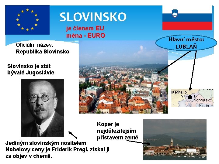 SLOVINSKO je členem EU měna - EURO Oficiální název: Republika Slovinsko je stát bývalé