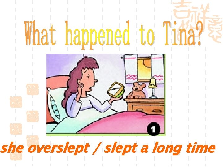 she overslept / slept a long time 