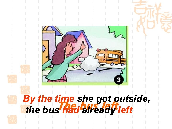 By the time she got outside, The bus left the bus had already left