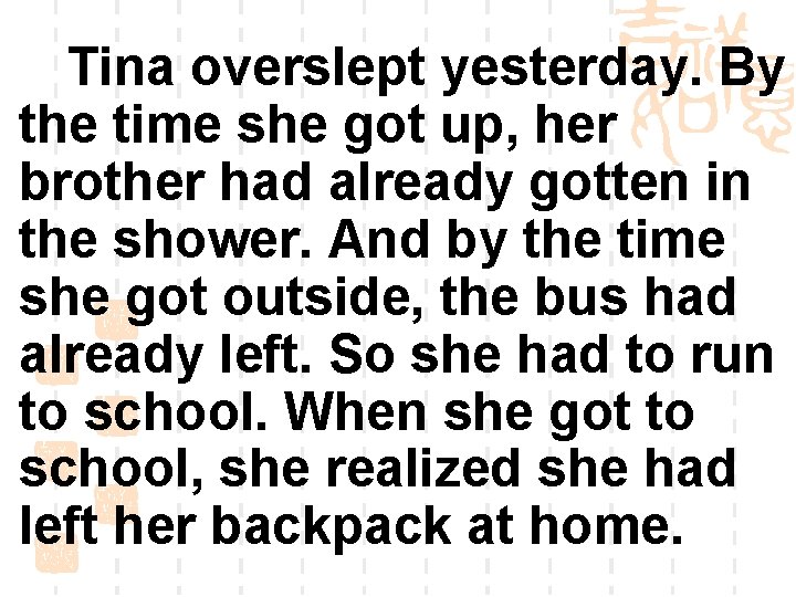 Tina overslept yesterday. By the time she got up, her brother had already gotten