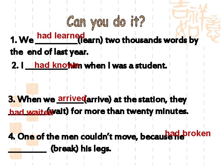 had learned 1. We ______(learn) two thousands words by the end of last year.