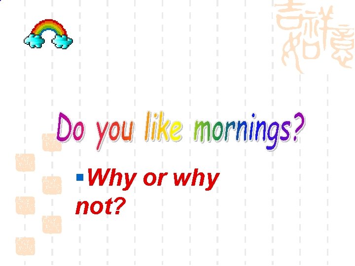 §Why or why not? 