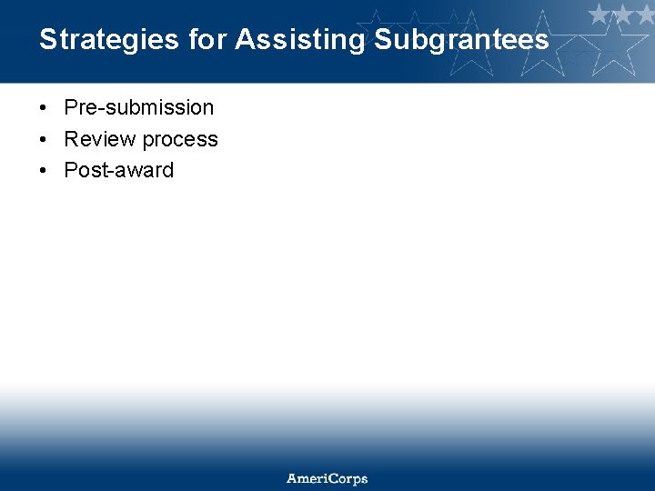 Strategies for Assisting Subgrantees • Pre-submission • Review process • Post-award 