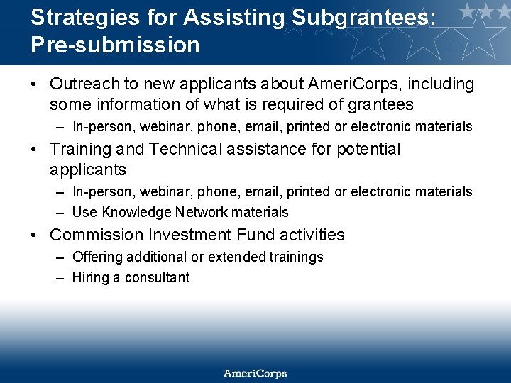 Strategies for Assisting Subgrantees: Pre-submission • Outreach to new applicants about Ameri. Corps, including