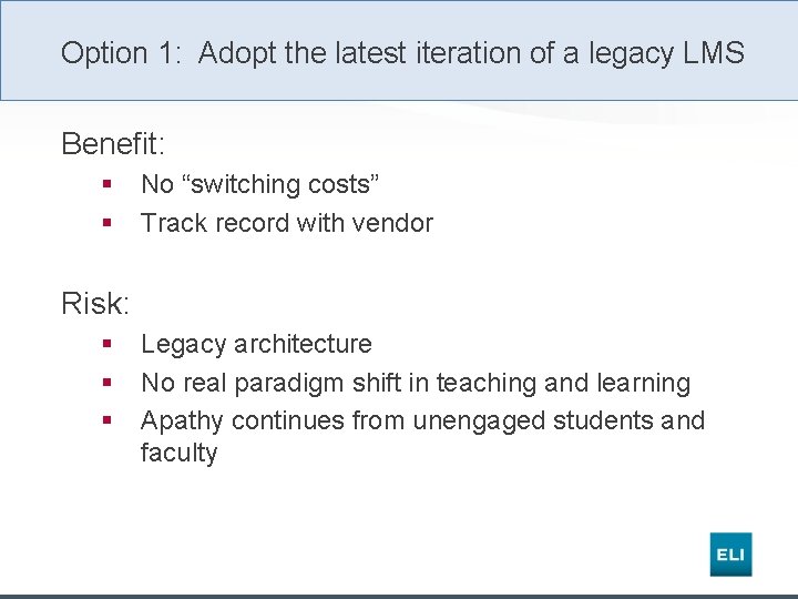 Option 1: Adopt the latest iteration of a legacy LMS Benefit: § § No