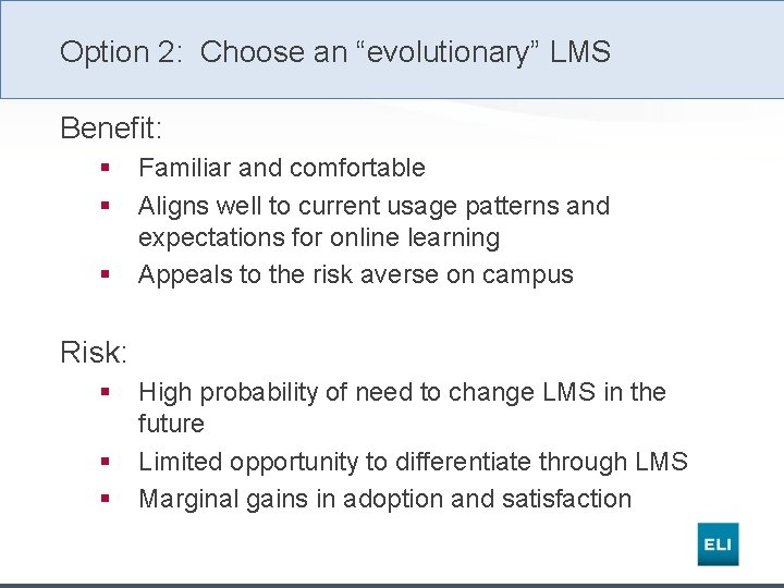 Option 2: Choose an “evolutionary” LMS Benefit: § § § Familiar and comfortable Aligns