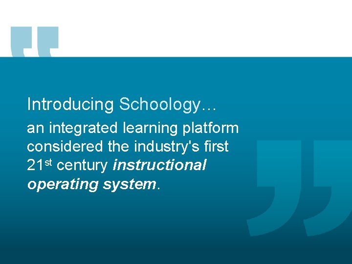 Introducing Schoology… an integrated learning platform considered the industry's first 21 st century instructional