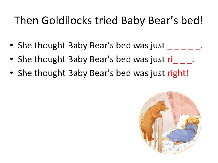 Then Goldilocks tried Baby Bear’s bed! • She thought Baby Bear’s bed was just