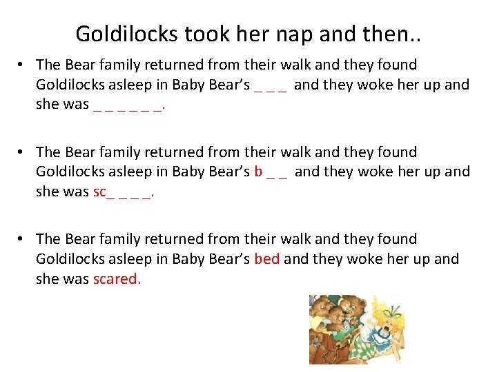 Goldilocks took her nap and then. . • The Bear family returned from their