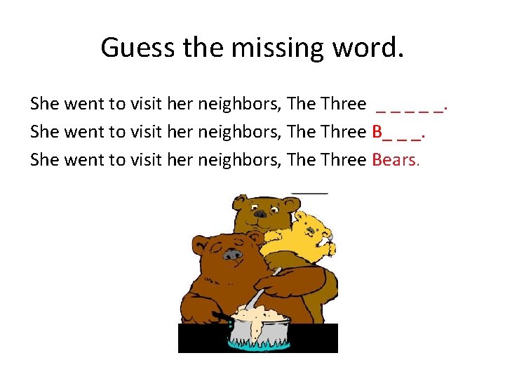 Guess the missing word. She went to visit her neighbors, The Three _ _